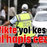 Trafikte yol kesene 3 yıl hapis cezası