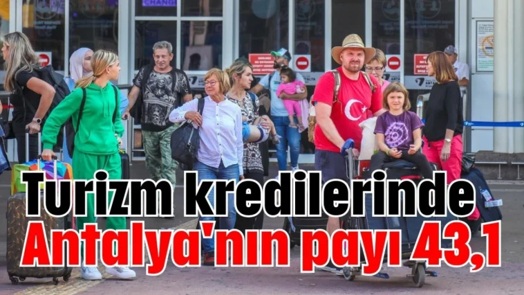 Turizm kredilerinde Antalya'nın payı 43,1