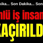 Ünlü iş insanı kaçırıldı