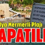 Ve... Antalya Mermerli Plajı kapatıldı