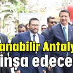 'Yaşanabilir Antalya'yı biz inşa edeceğiz'