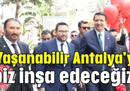 'Yaşanabilir Antalya'yı biz inşa edeceğiz'