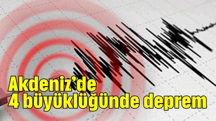 Akdeniz’de 4 büyüklüğünde deprem