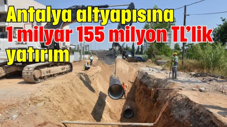 Antalya altyapısına 1 milyar 155 milyon TL’lik yatırım