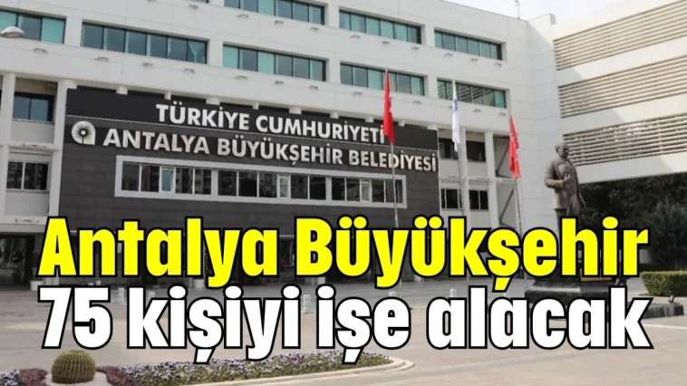 Antalya Büyükşehir 75 kişiyi işe alacak
