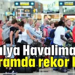 Antalya Havalimanı bayramda rekor kırdı