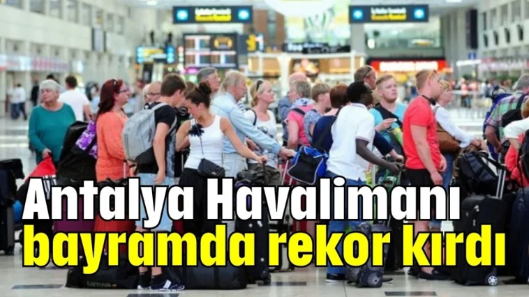 Antalya Havalimanı bayramda rekor kırdı