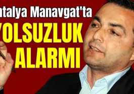 Antalya Manavgat'ta yolsuzluk alarmı