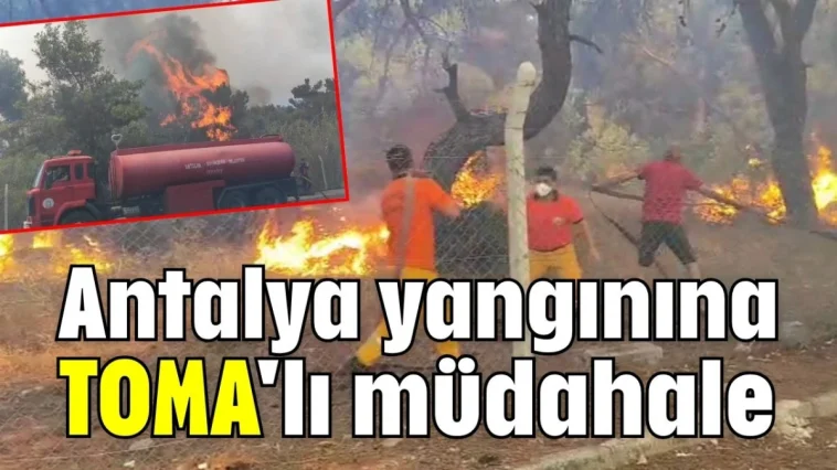 Antalya yangınına TOMA'lı müdahale