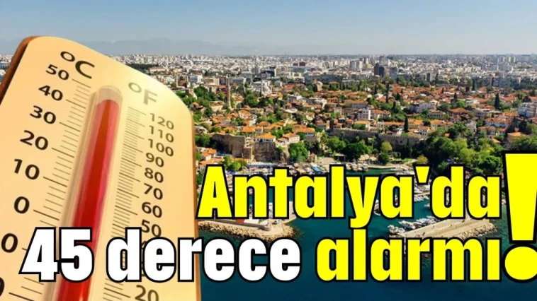 Antalya'da 45 derece alarmı!