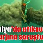 Antalya’da atıksu deşarjına soruşturma