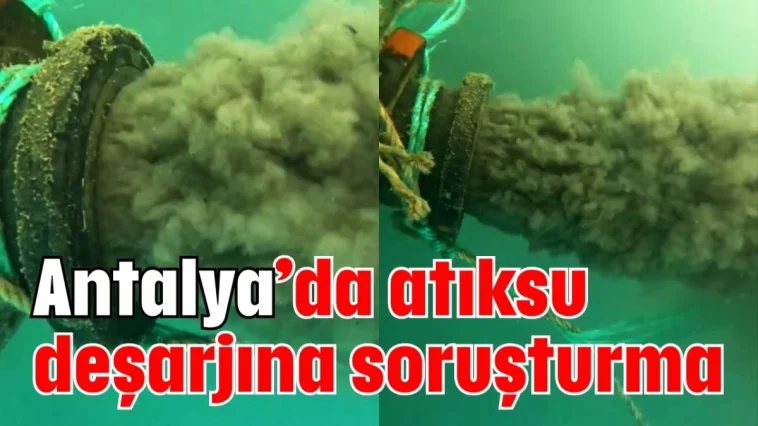Antalya’da atıksu deşarjına soruşturma