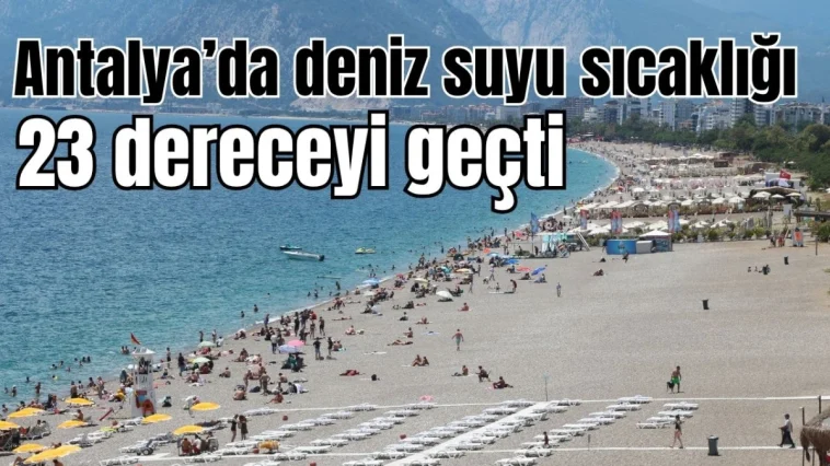 Antalya'da deniz suyu sıcaklığı 23 dereceyi geçti