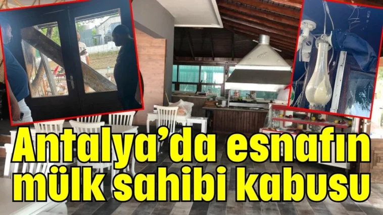 Antalya'da esnafın mülk sahibi kabusu; kapıları kırdı, elektriği kesti