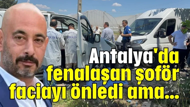 Antalya'da fenalaşan şoför faciayı önledi ama...