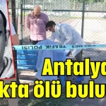 Antalya'da parkta ölü bulundu