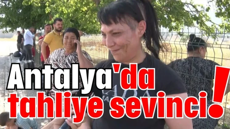 Antalya'da tahliye sevinci!