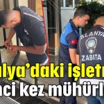 Antalya’daki işletme 112’nci kez mühürlendi
