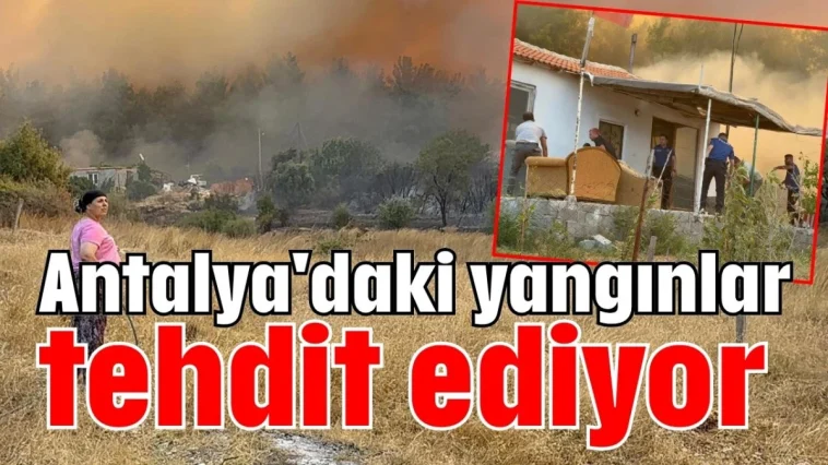 Antalya'daki yangınlar tehdit ediyor