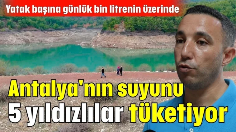 Antalya'nın suyunu 5 yıldızlılar tüketiyor