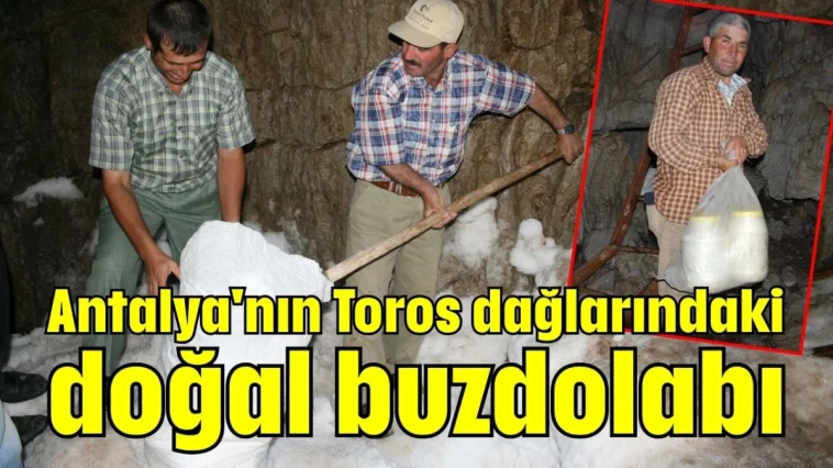Antalya'nın Toros dağlarındaki doğal buzdolabı