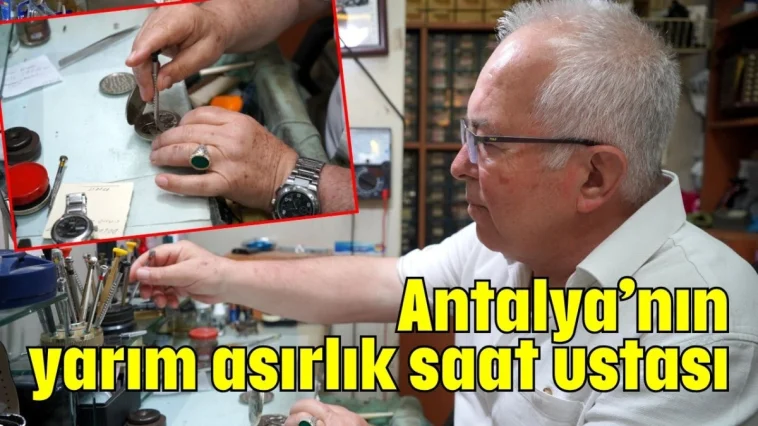 Antalya’nın yarım asırlık saat ustası