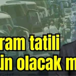 Bayram tatili 9 gün olacak mı?