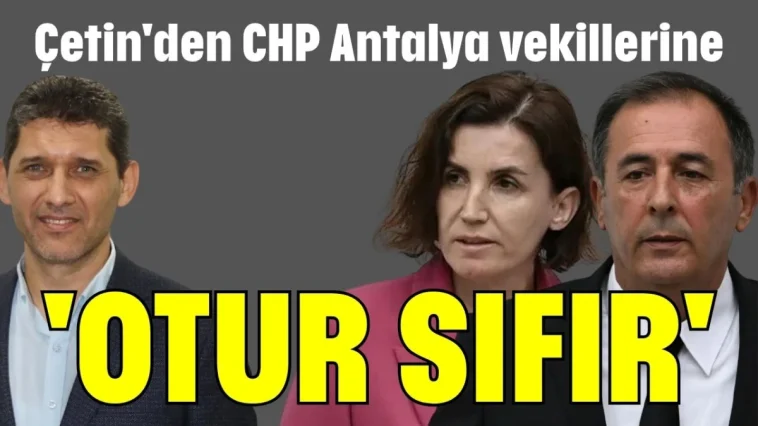 Çetin'den CHP Antalya vekillerine 'Otur sıfır'