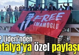 CHP Lideri'nden Antalya'ya özel paylaşım