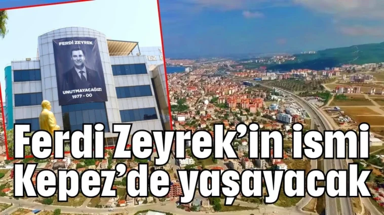 Ferdi Zeyrek’in ismi Kepez’de yaşayacak