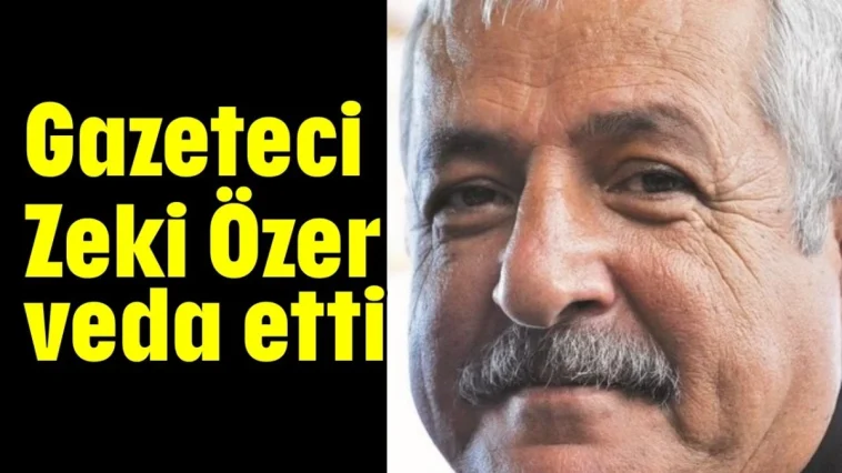 Gazeteci Zeki Özer veda etti