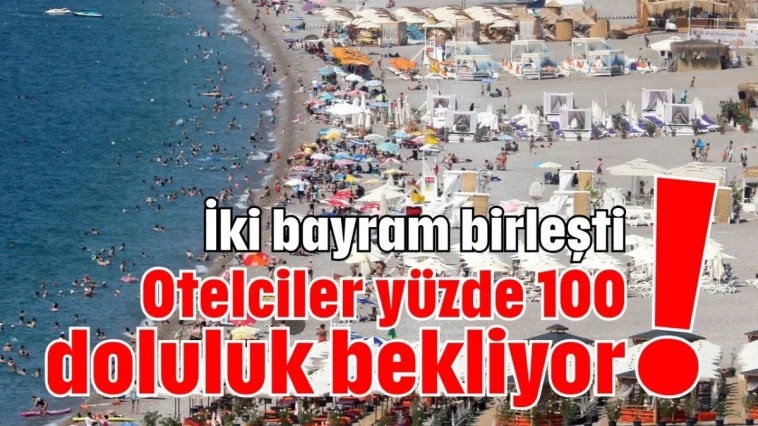 İki bayram birleşti! Otelciler yüzde 100 doluluk bekliyor