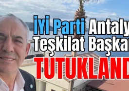 İYİ Parti Antalya Teşkilat Başkanı tutuklandı