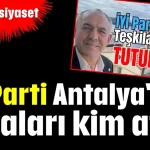 İYİ Parti Antalya'da imzaları kim attı?