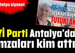İYİ Parti Antalya'da imzaları kim attı?