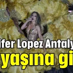 Jennifer Lopez Antalya'da 56 yaşına girdi