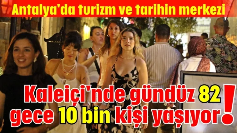 Kaleiçi'nde gündüz 82, gece 10 bin kişi yaşıyor!