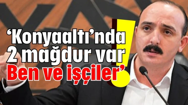 ‘Konyaaltı’nda 2 mağdur var! Ben ve işçiler’