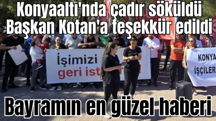 Konyaaltı'nda çadır söküldü, Başkan Kotan'a teşekkür edildi! Bayramın en güzel haberi