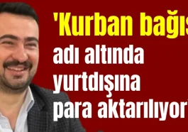 'Kurban bağışı adı altında yurtdışına para aktarılıyor'