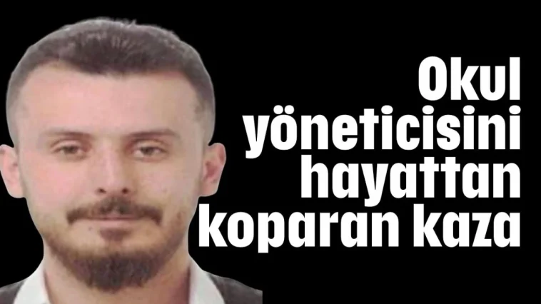 Okul yöneticisini hayattan koparan kaza
