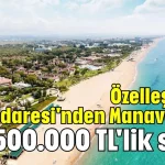 Özelleştirme İdaresi'nden Manavgat'ta 287.500.000 TL'lik satış
