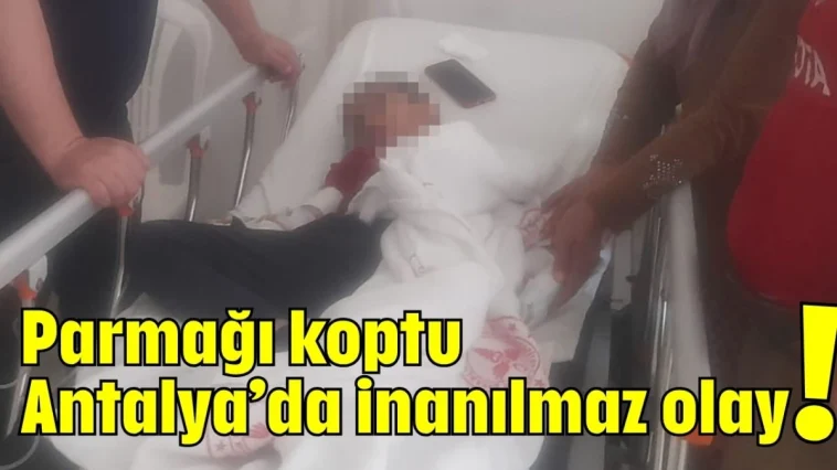 Parmağı koptu! Antalya’da inanılmaz olay