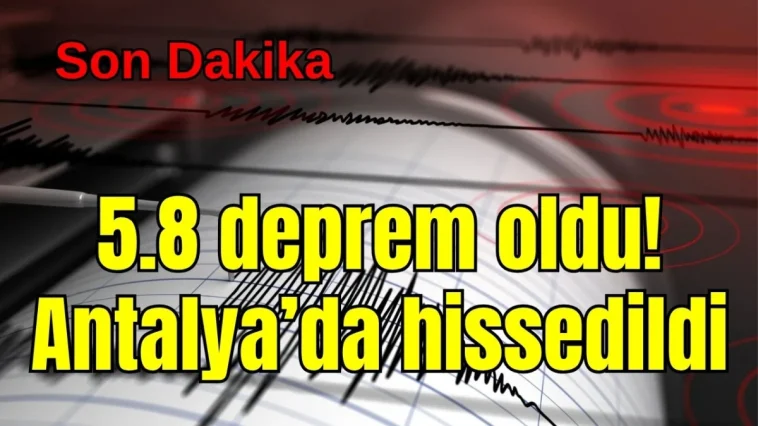 Son Dakika... 5,8 deprem oldu! Antalya'da hissedildi