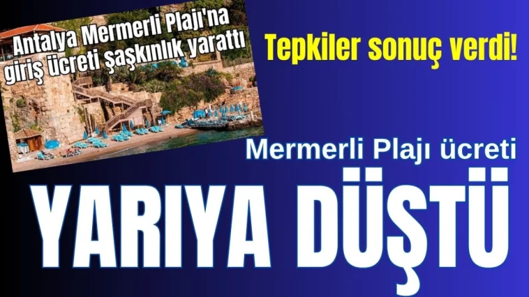 Tepkiler sonuç verdi! Antalya Mermerli Plajı ücreti yarıya düştü