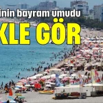 Turizmcinin bayram umudu: Bekle gör