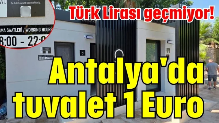 Türk Lirası geçmiyor! Antalya'da tuvalet 1 Euro