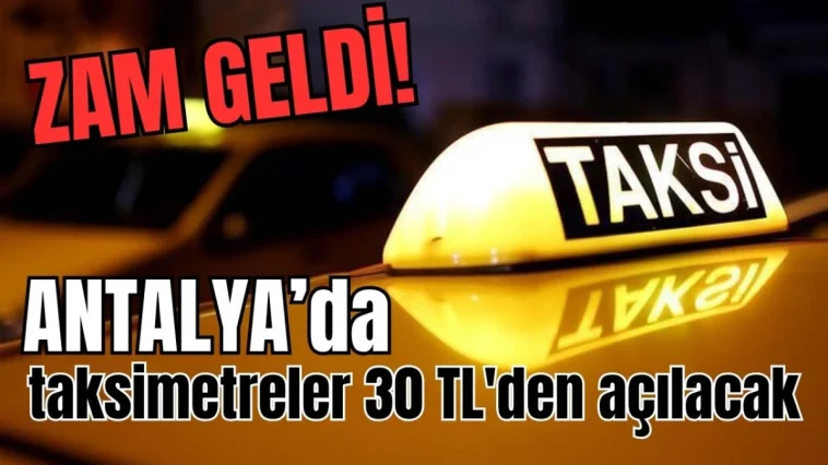 Zam geldi! Antalya’da bu gece taksimetreler 30 TL'den açılacak