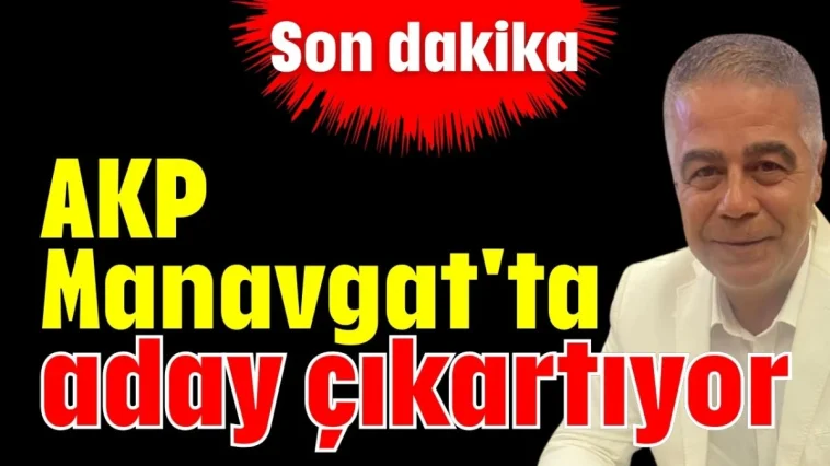 AKP Manavgat'ta aday çıkartıyor