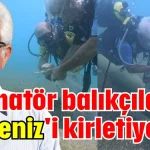 Amatör balıkçılar Akdeniz'i kirletiyor!